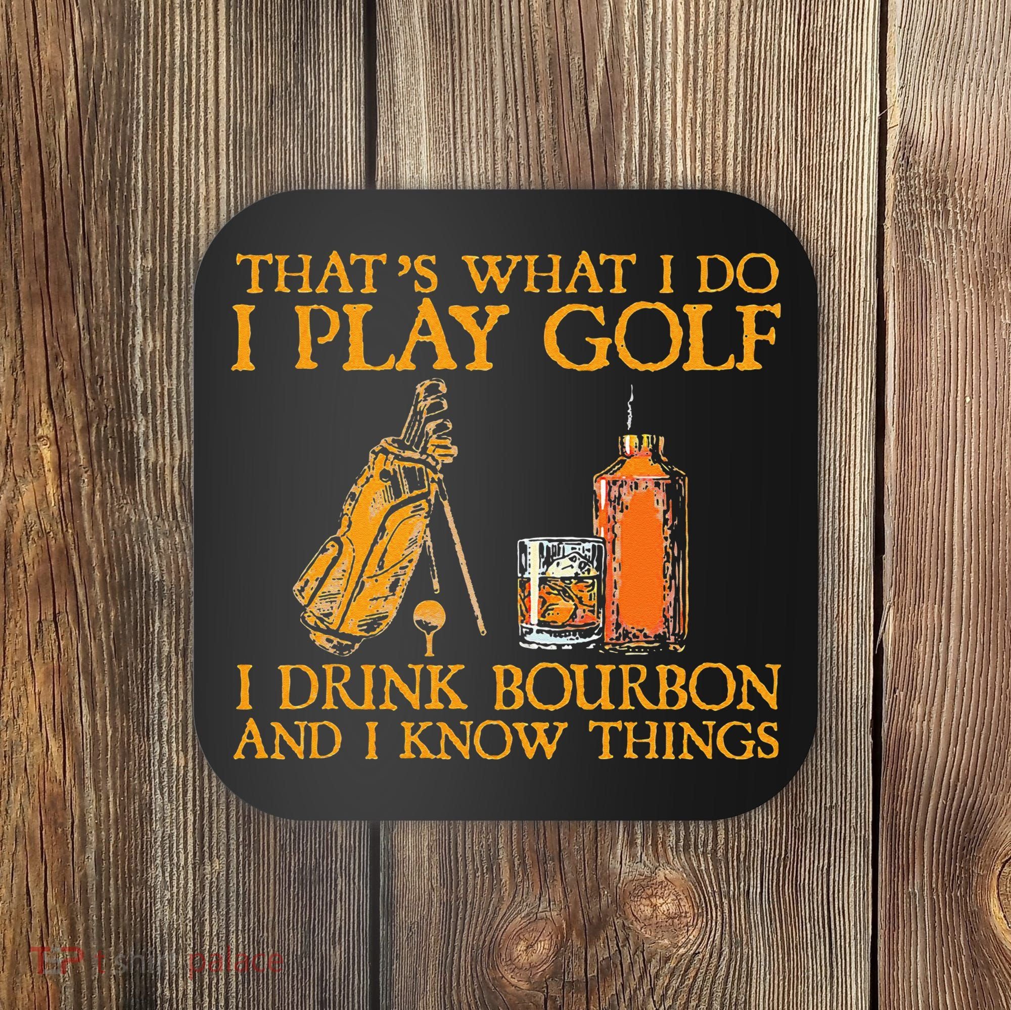 That's What I Do I Play Golf I Drink Bourbon & I Know Things Coaster