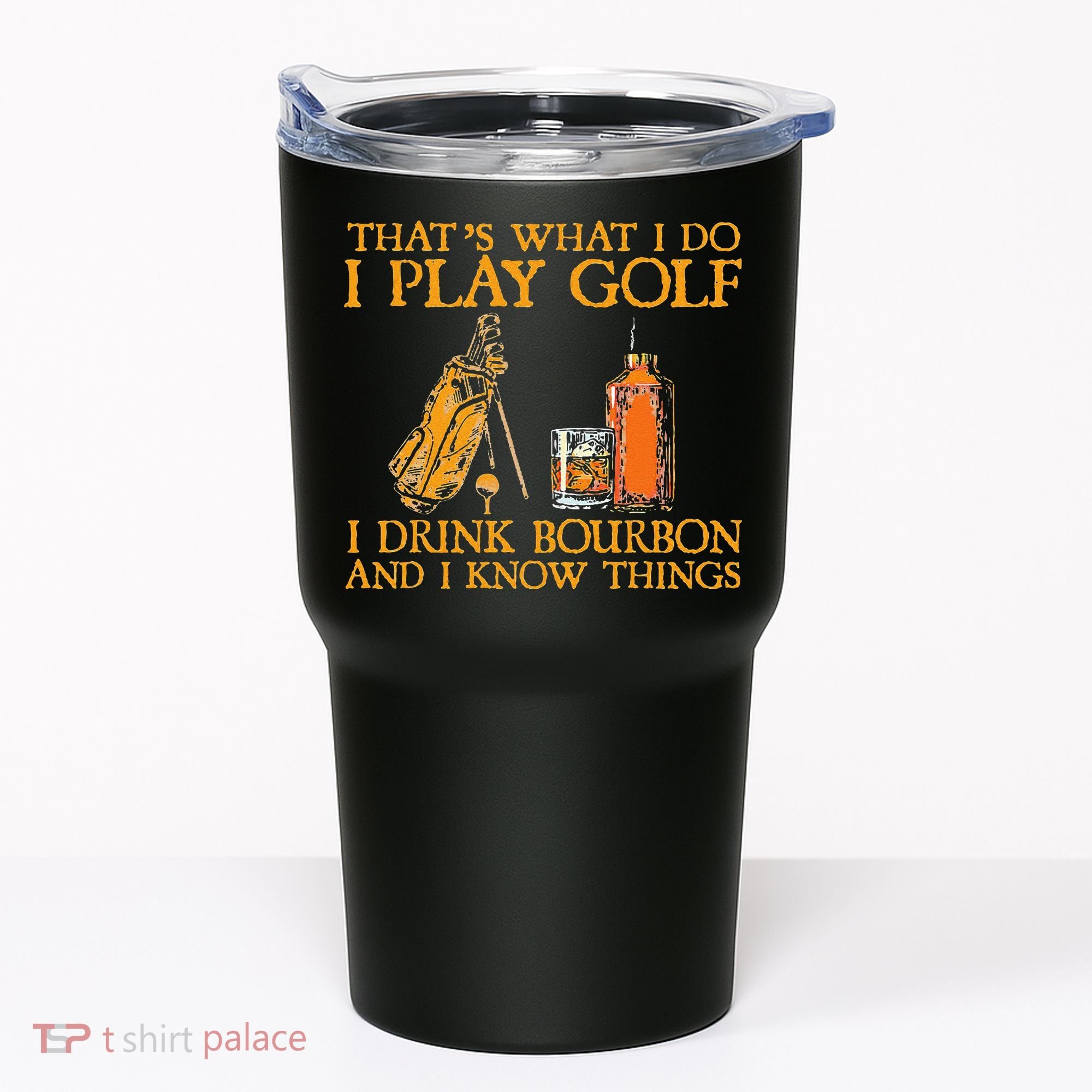 That's What I Do I Play Golf I Drink Bourbon & I Know Things Tumbler
