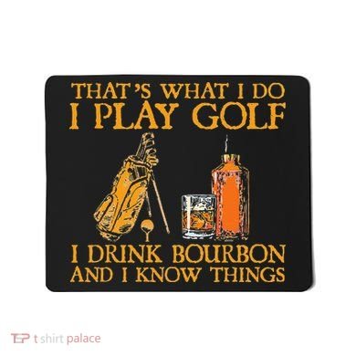 That's What I Do I Play Golf I Drink Bourbon & I Know Things Mousepad