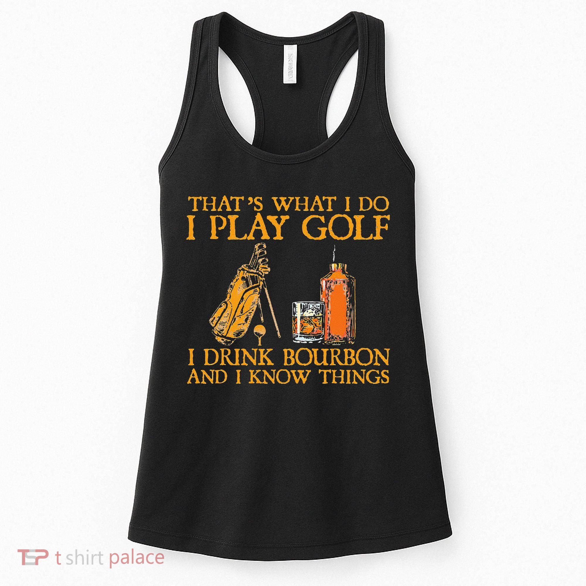 That's What I Do I Play Golf I Drink Bourbon & I Know Things Women's Tank Top