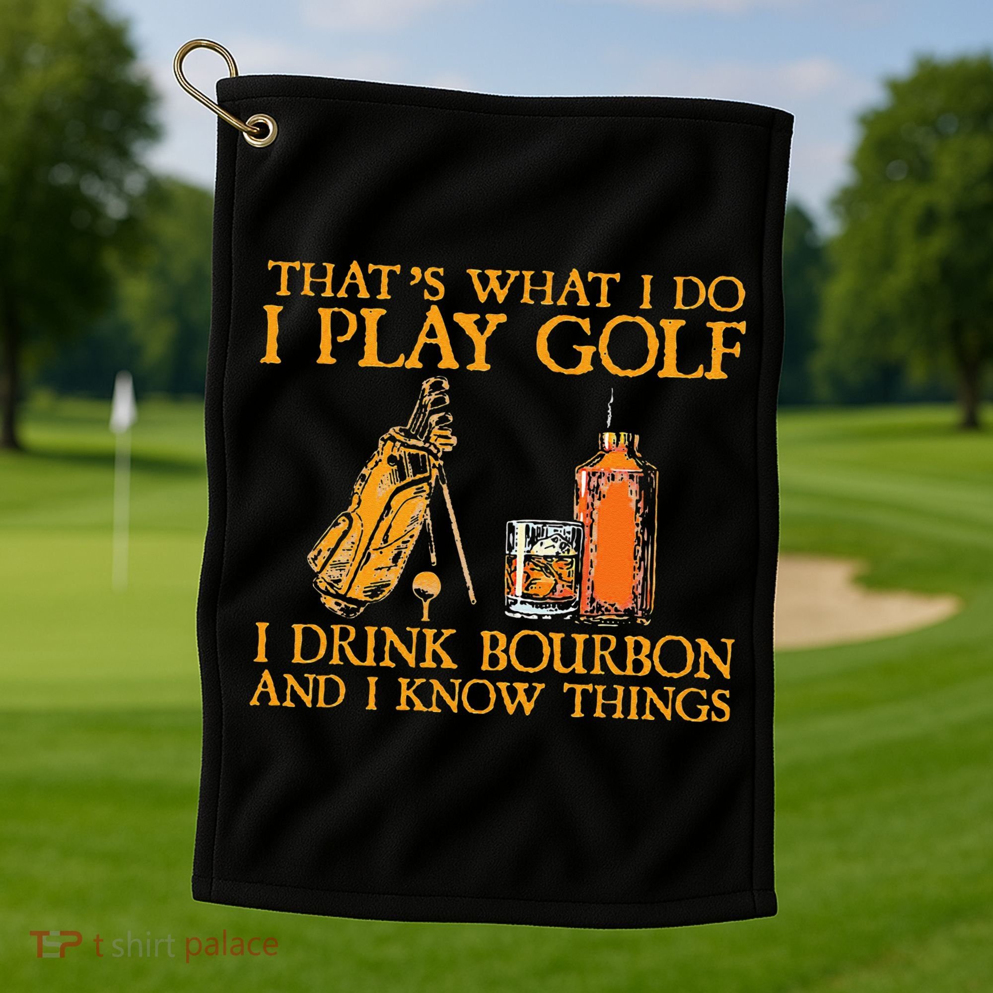 That's What I Do I Play Golf I Drink Bourbon & I Know Things Golf Towel