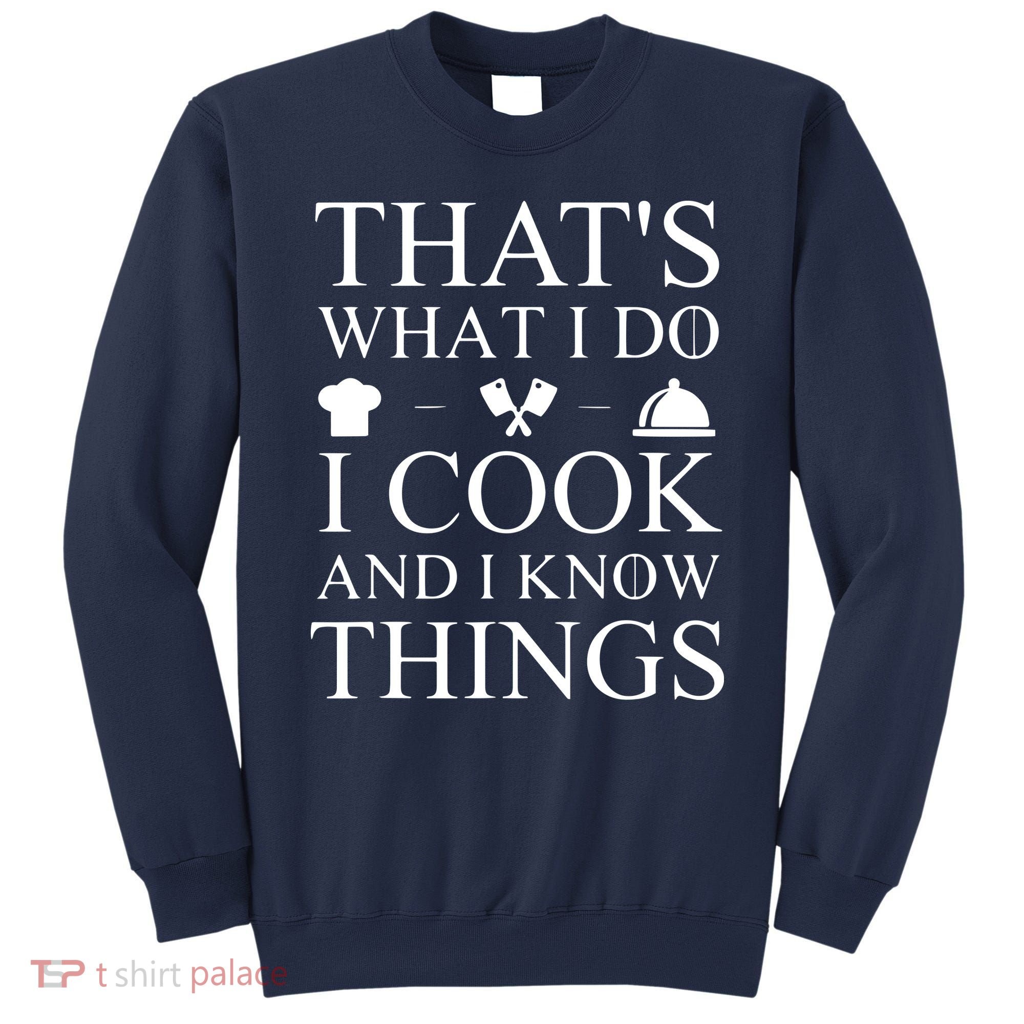 That's What I Do I Cook And I Know Things Sweatshirt