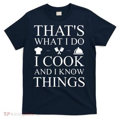 That's What I Do I Cook And I Know Things T-Shirt
