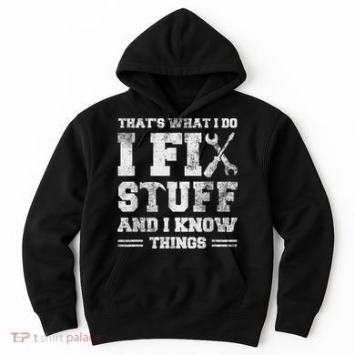 That's What I Do I Fix Stuff And I Know Things Funny Saying Hoodie