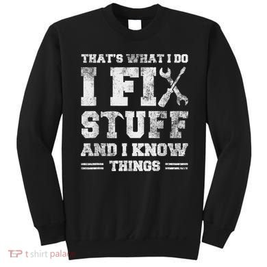 That's What I Do I Fix Stuff And I Know Things Funny Saying Sweatshirt