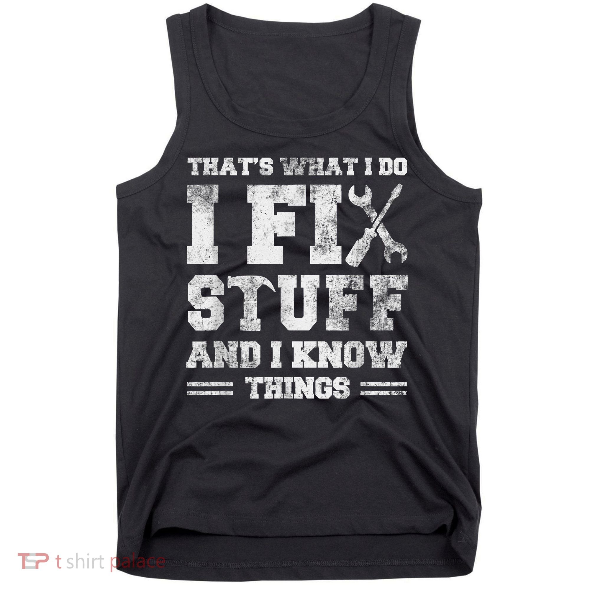 That's What I Do I Fix Stuff And I Know Things Funny Saying Tank Top