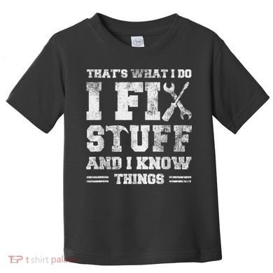 That's What I Do I Fix Stuff And I Know Things Funny Saying Toddler T-Shirt