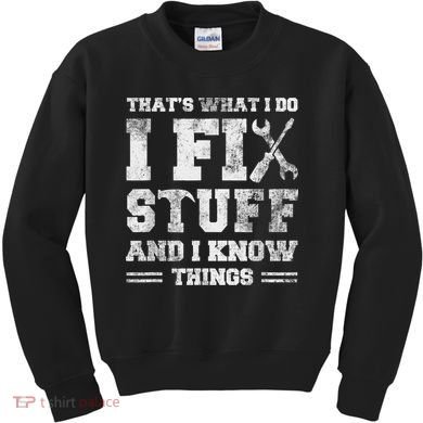 That's What I Do I Fix Stuff And I Know Things Funny Saying Kids Sweatshirt