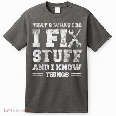 That's What I Do I Fix Stuff And I Know Things Funny Saying T-Shirt