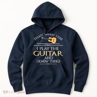 Thats What I Do I Play The Guitar And I Know Things Hoodie thumb 0
