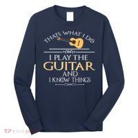 Thats What I Do I Play The Guitar And I Know Things Long Sleeve Shirt thumb 0