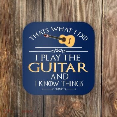 Thats What I Do I Play The Guitar And I Know Things Coaster