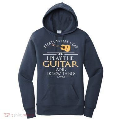Thats What I Do I Play The Guitar And I Know Things Women's Hoodie