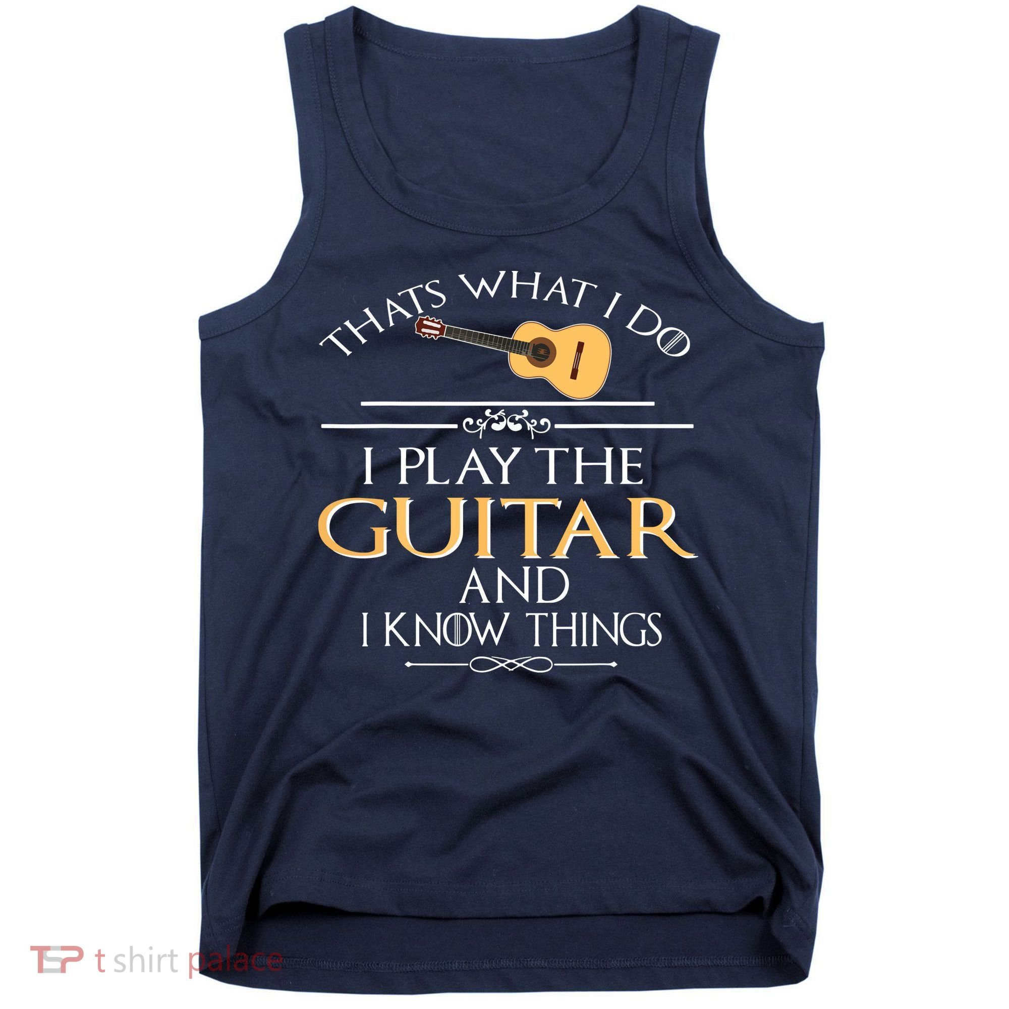 Thats What I Do I Play The Guitar And I Know Things Tank Top