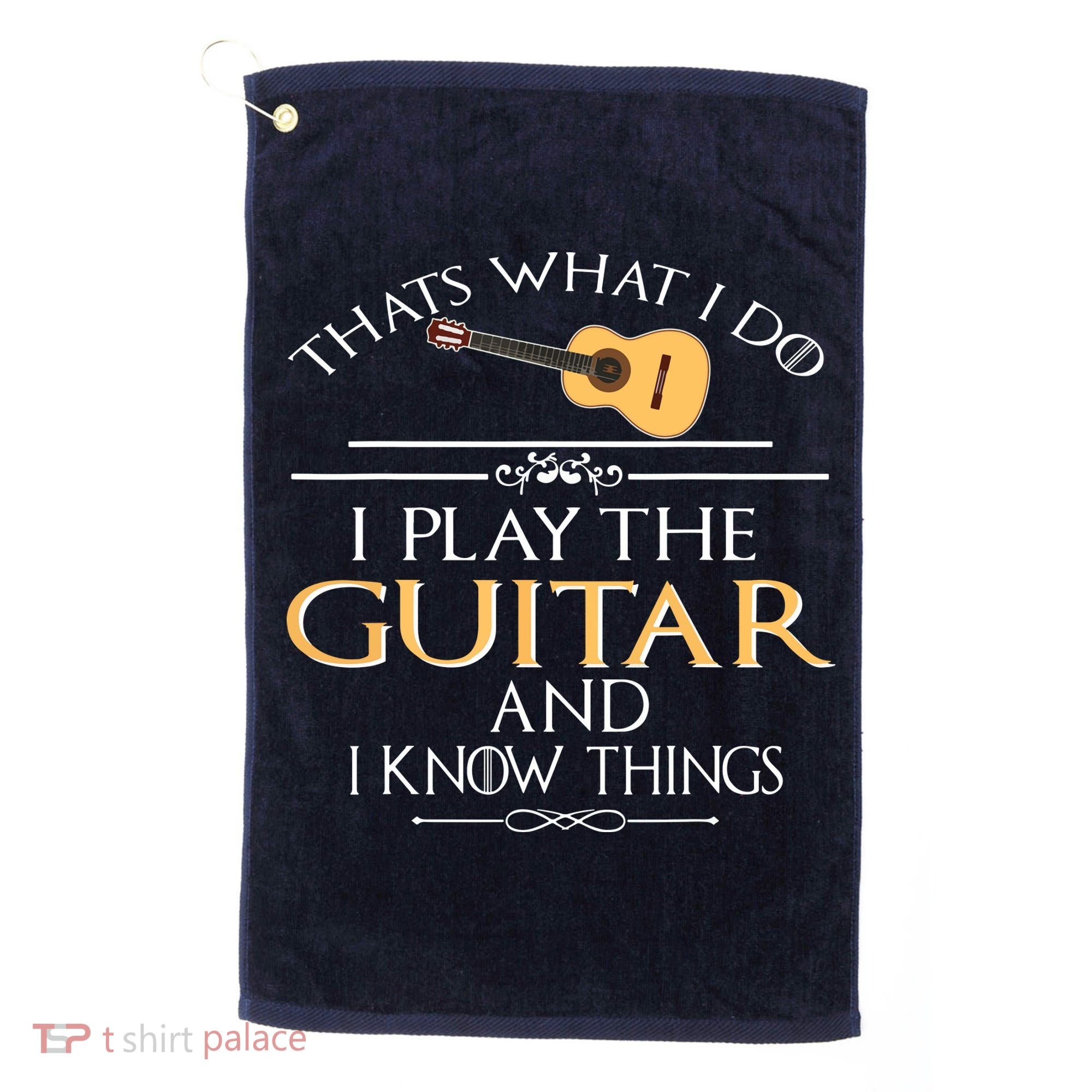 Thats What I Do I Play The Guitar And I Know Things Golf Towel