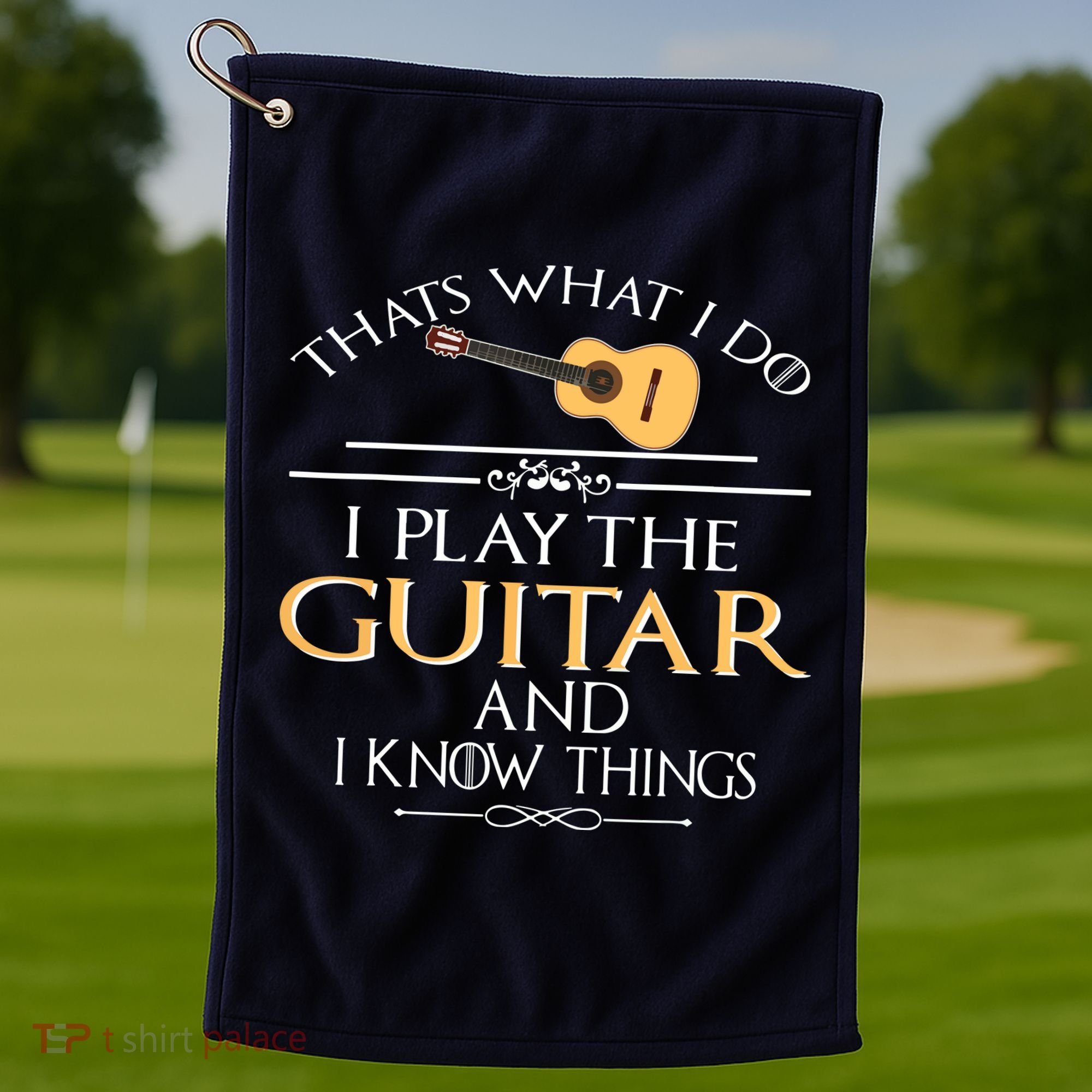 Thats What I Do I Play The Guitar And I Know Things Golf Towel