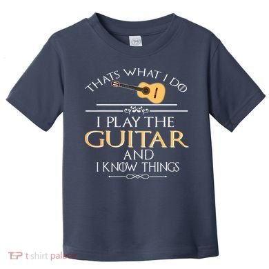 Thats What I Do I Play The Guitar And I Know Things Toddler T-Shirt
