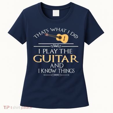 Thats What I Do I Play The Guitar And I Know Things Women's T-Shirt