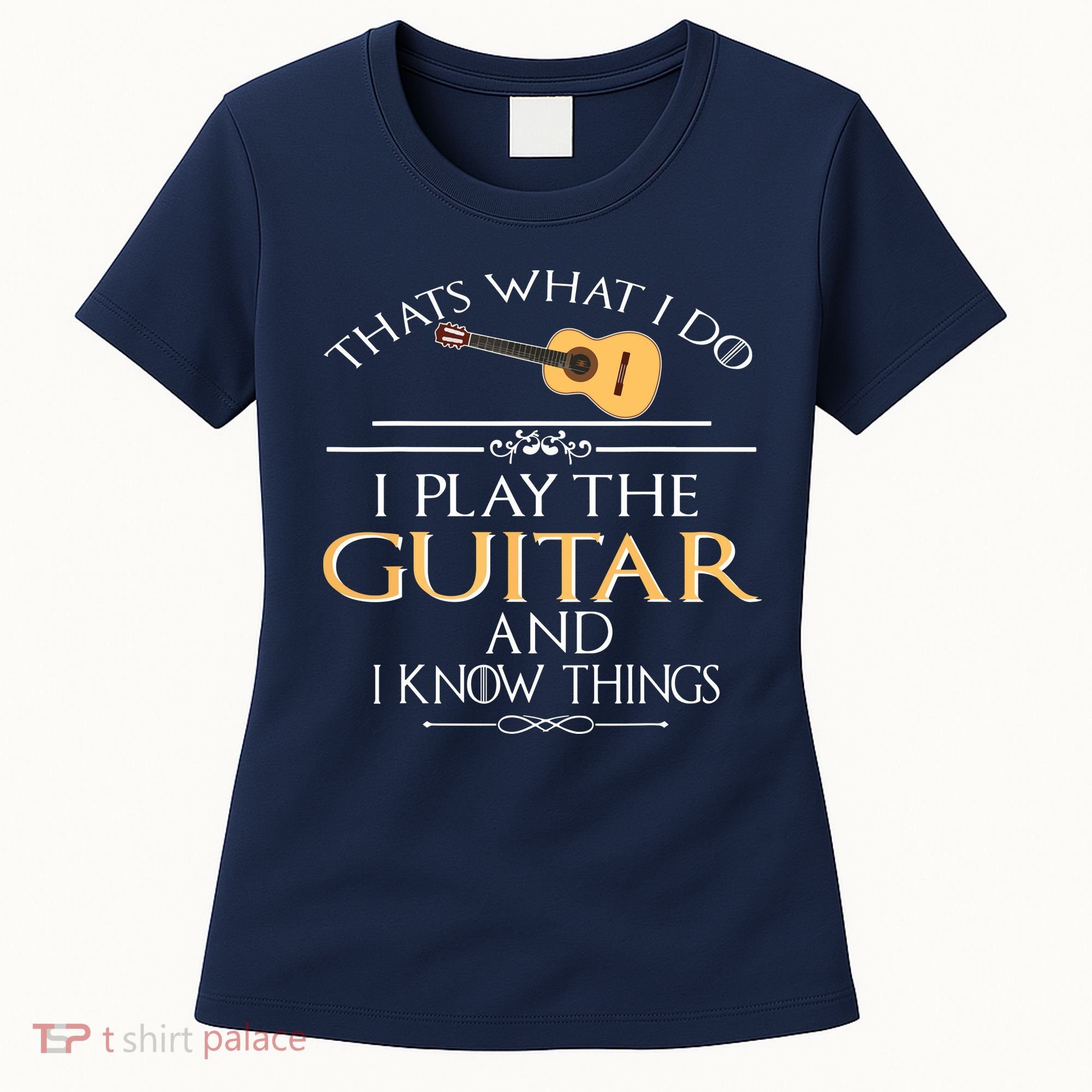 Thats What I Do I Play The Guitar And I Know Things Women's T-Shirt