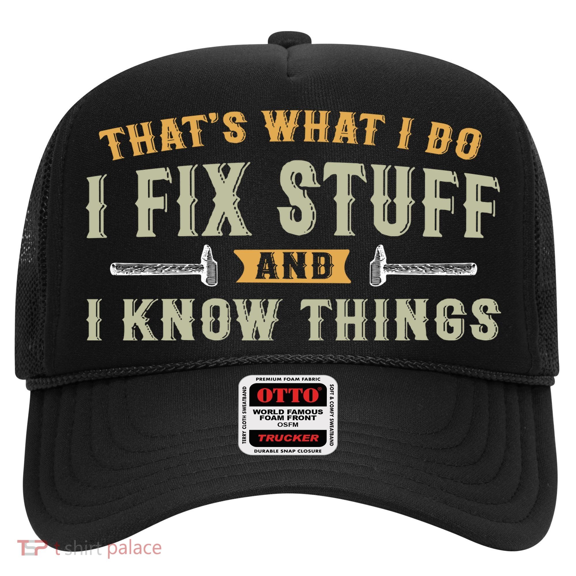 Thats What I Do I Fix Stuff And I Know Things Funny Saying Hat