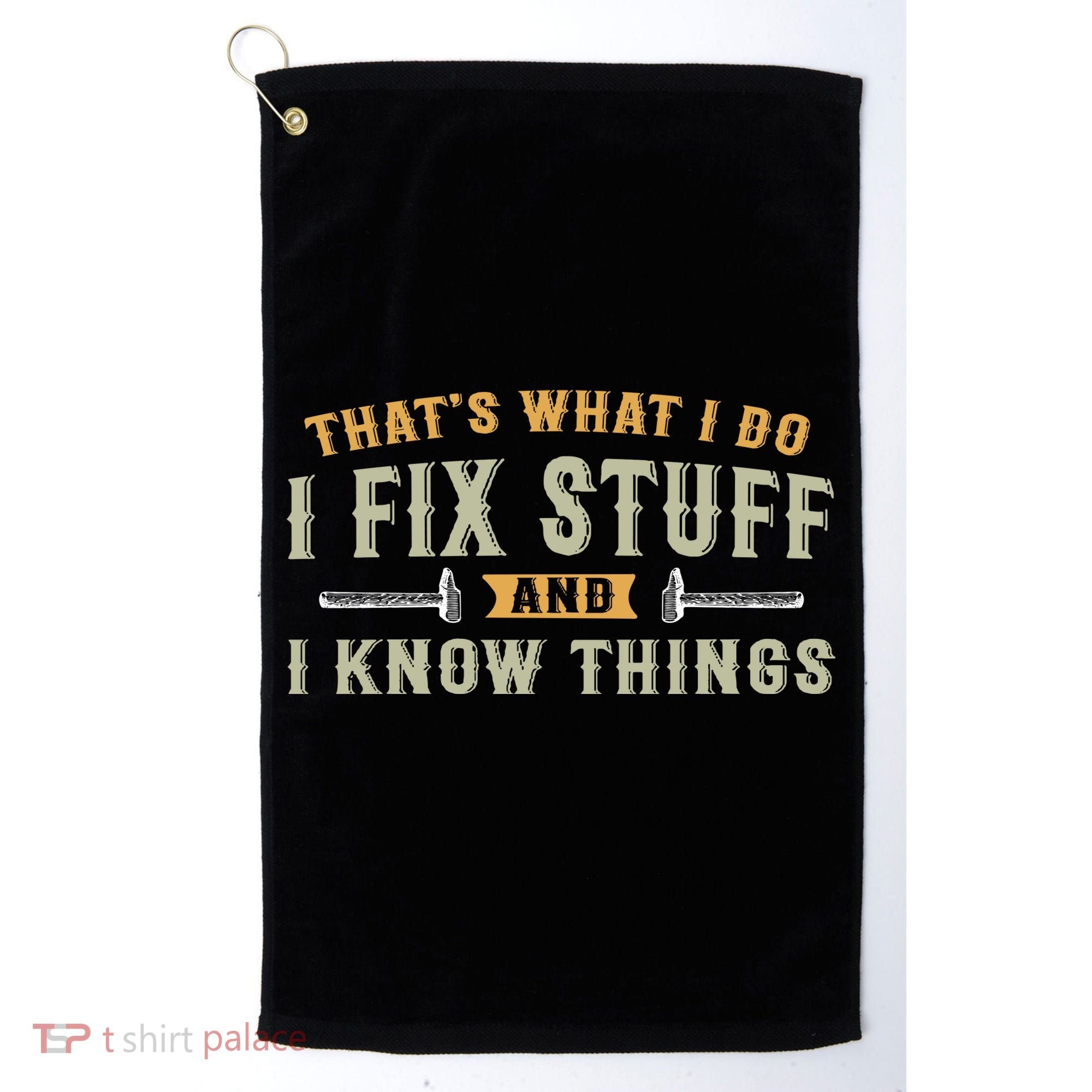 Thats What I Do I Fix Stuff And I Know Things Funny Saying Golf Towel