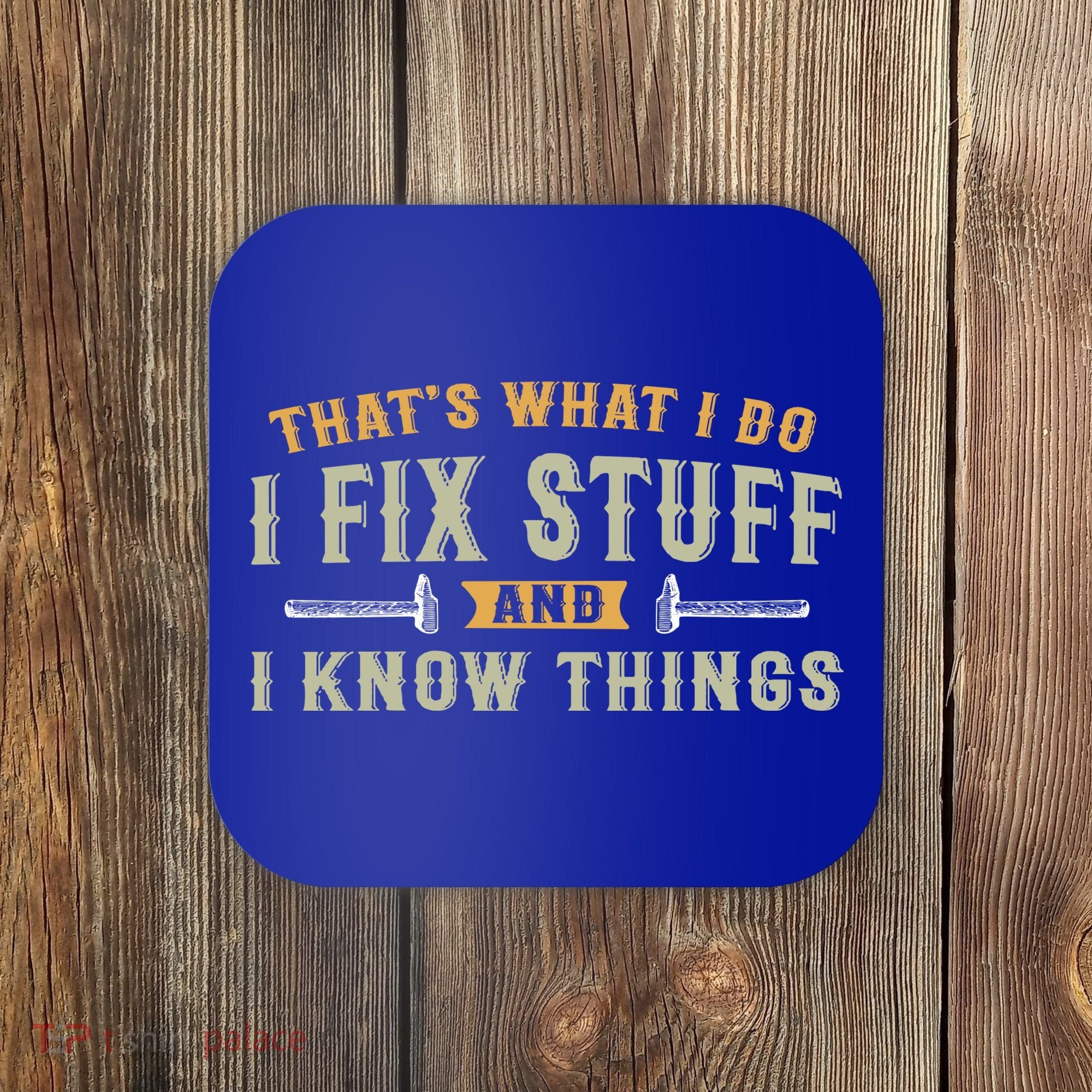 Thats What I Do I Fix Stuff And I Know Things Funny Saying Coaster