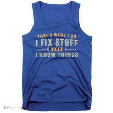 Thats What I Do I Fix Stuff And I Know Things Funny Saying Tank Top