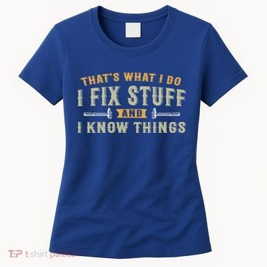 Thats What I Do I Fix Stuff And I Know Things Funny Saying Women's T-Shirt