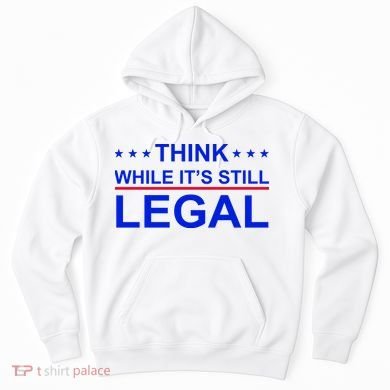 Think While It's Still Legal Constitutional Rights Hoodie