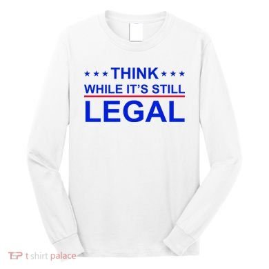 Think While It's Still Legal Constitutional Rights Long Sleeve Shirt