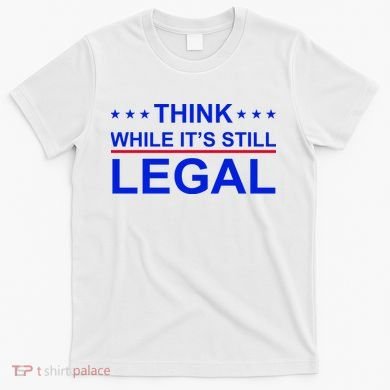 Think While It's Still Legal Constitutional Rights T-Shirt