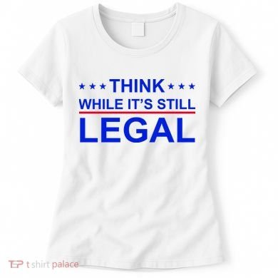 Think While It's Still Legal Constitutional Rights Women's T-Shirt