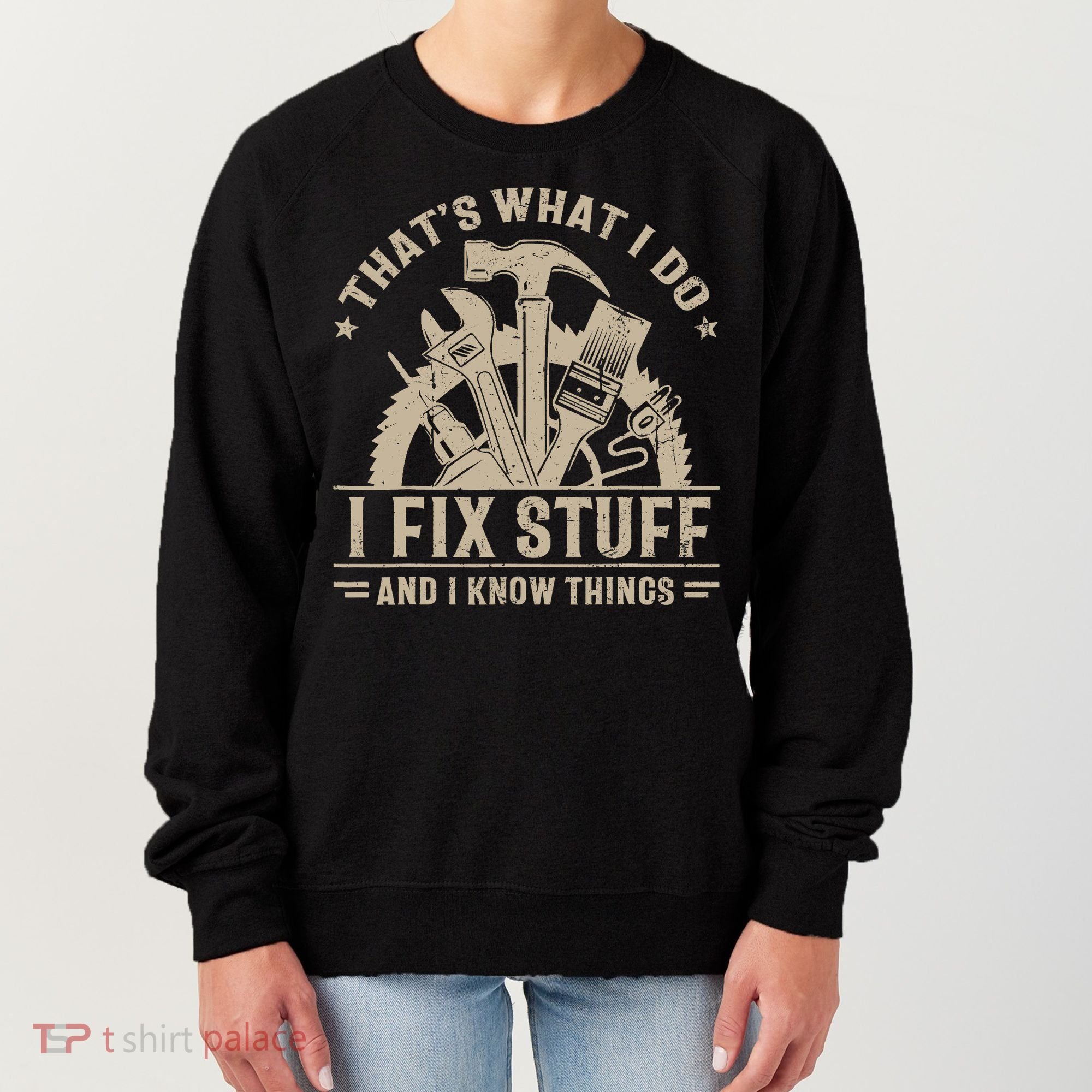 That's What I Do I Fix Stuff And I Know Things Funny Saying Women's Sweatshirt