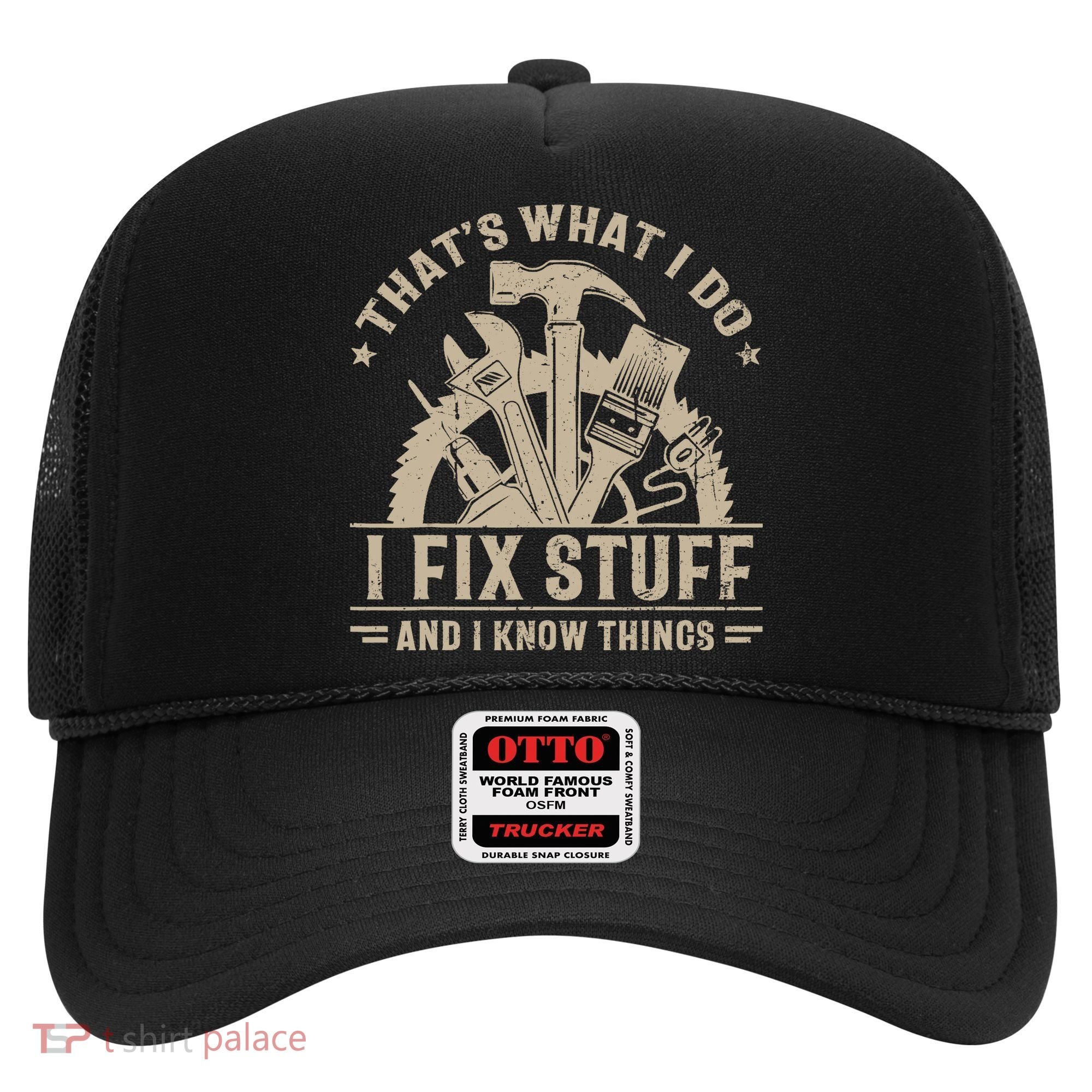 That's What I Do I Fix Stuff And I Know Things Funny Saying Hat