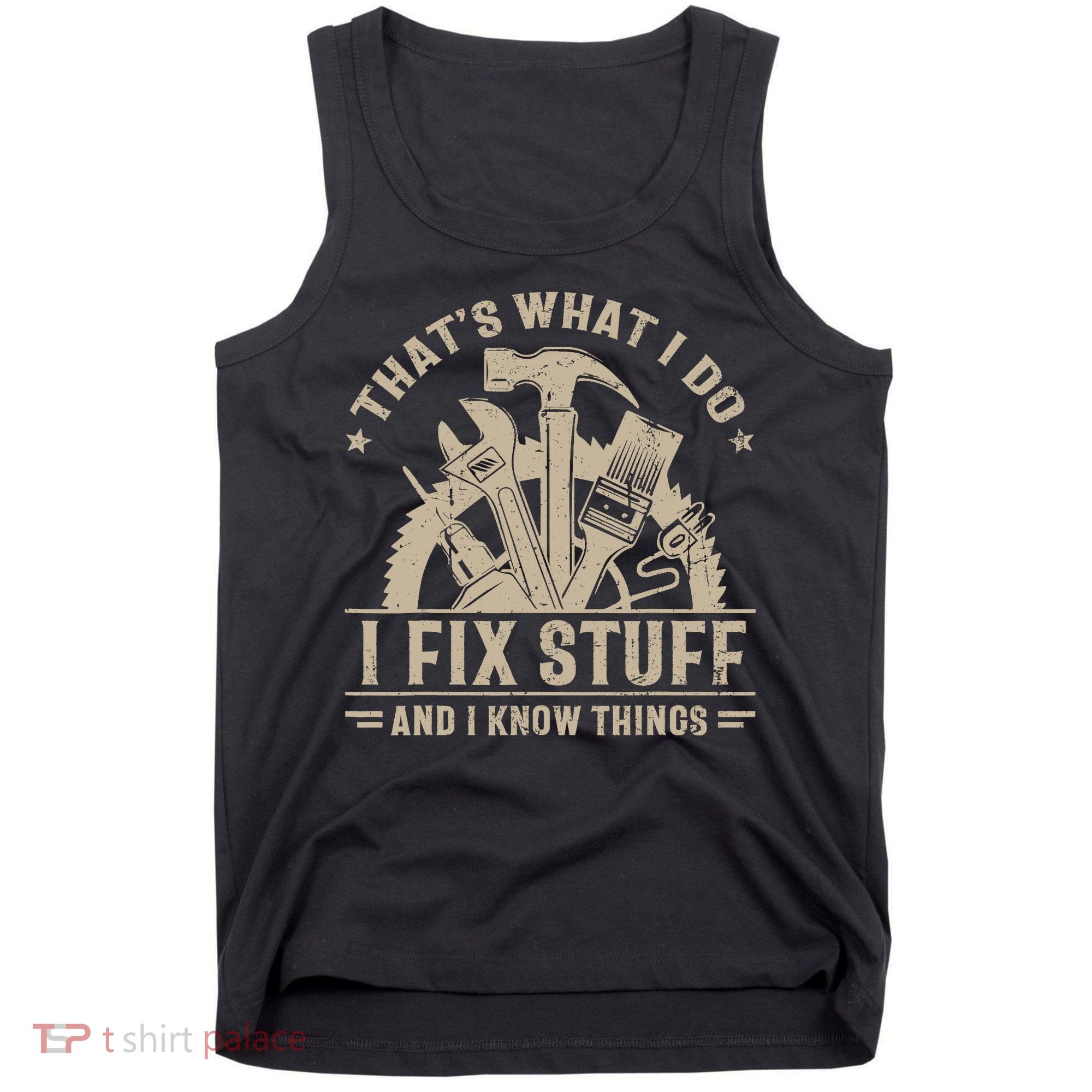 That's What I Do I Fix Stuff And I Know Things Funny Saying Tank Top