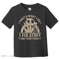 That's What I Do I Fix Stuff And I Know Things Funny Saying Toddler T-Shirt thumb 0