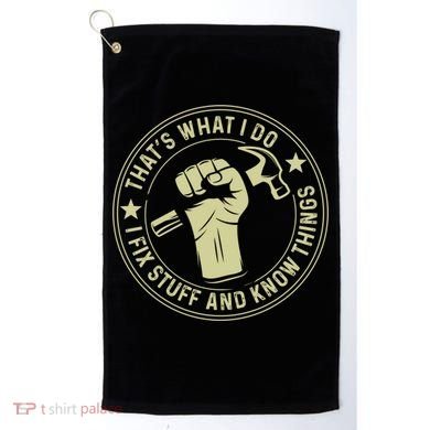 That's What I Do I Fix Stuff And I Know Things Handy Gift Golf Towel