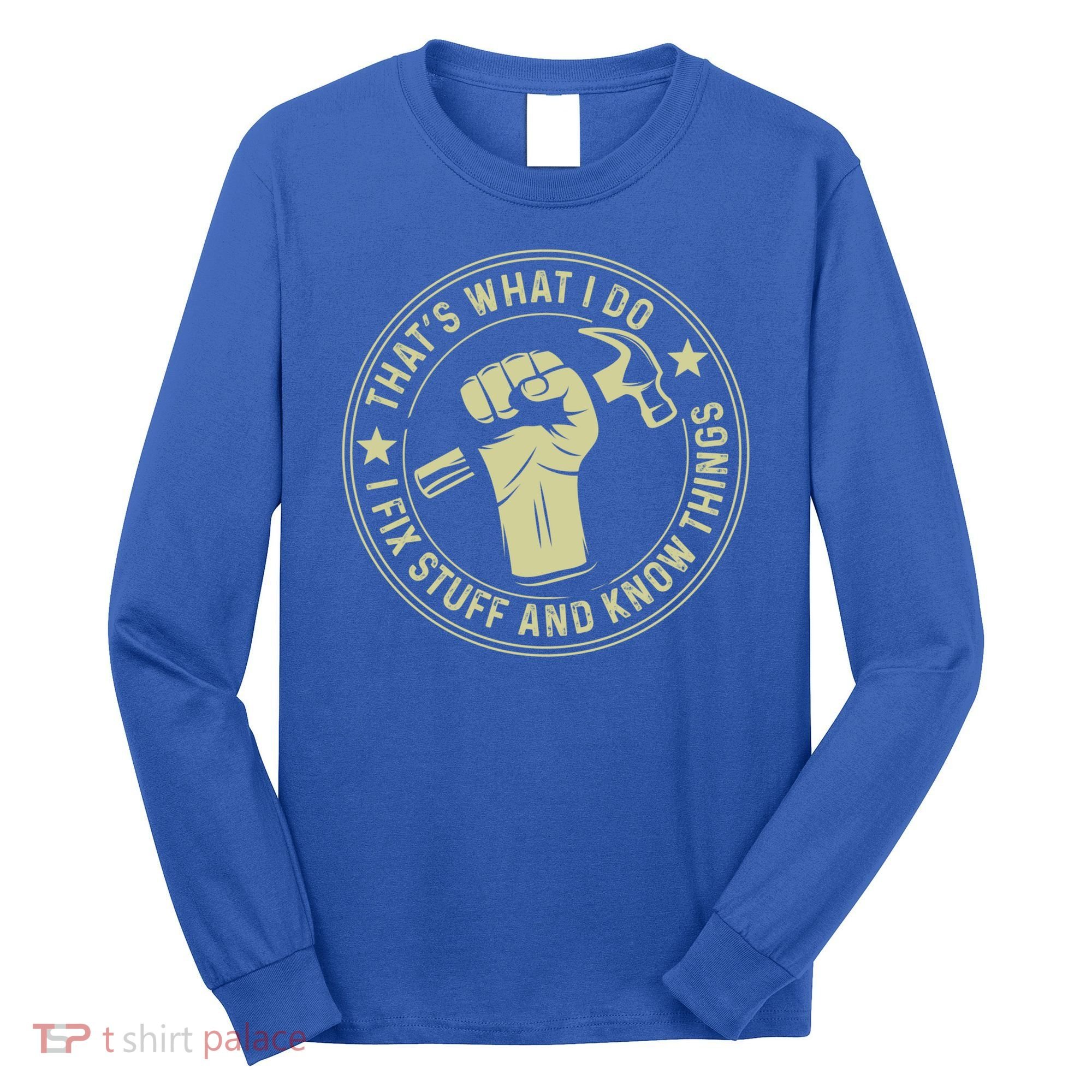 That's What I Do I Fix Stuff And I Know Things Handy Gift Long Sleeve Shirt