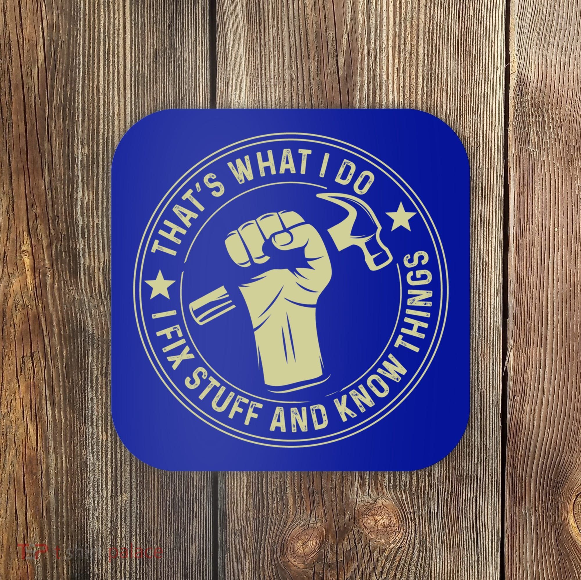 That's What I Do I Fix Stuff And I Know Things Handy Gift Coaster