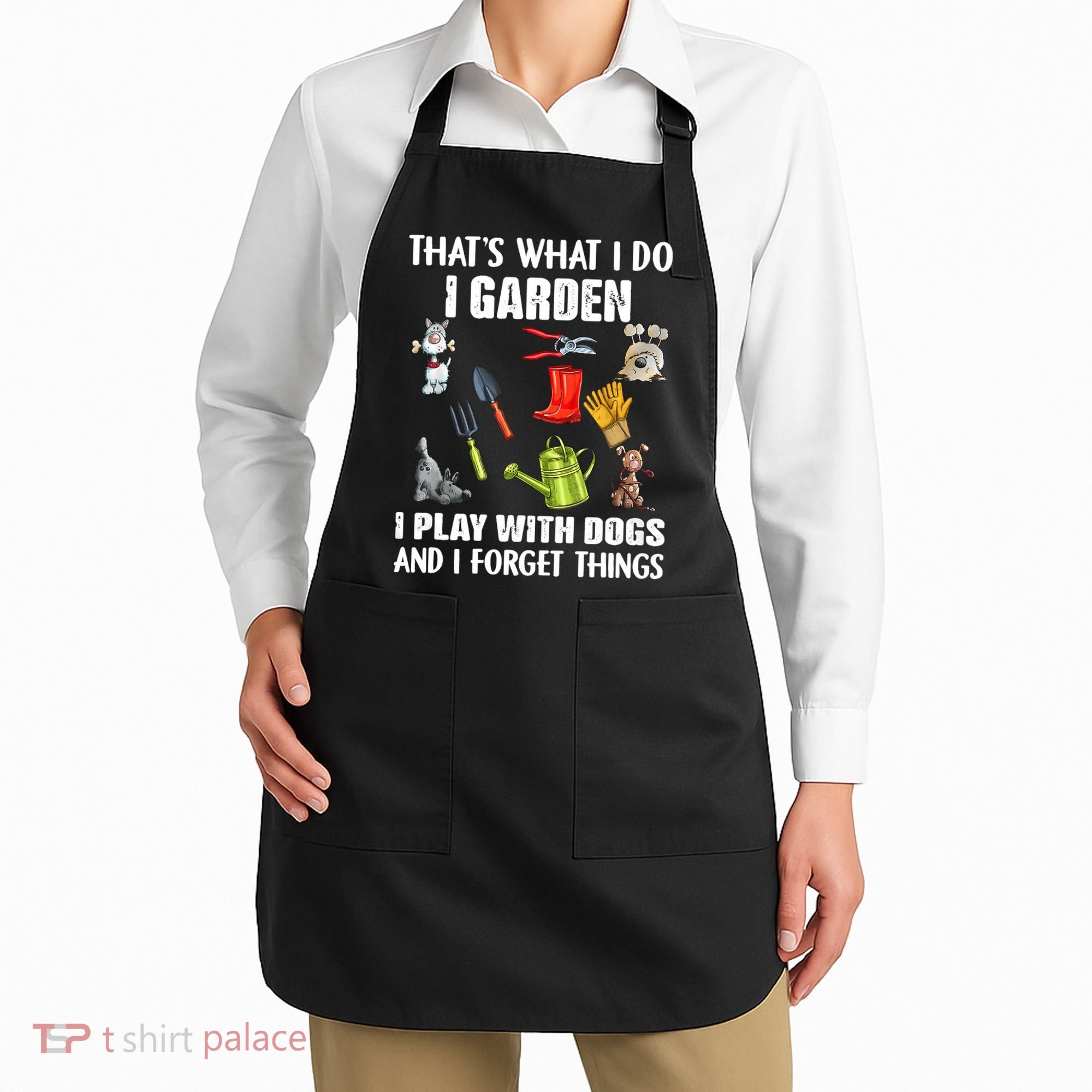 Thats What I Do I Garden I Play With Dogs And I Forget Apron