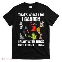 Thats What I Do I Garden I Play With Dogs And I Forget T-Shirt thumb 0