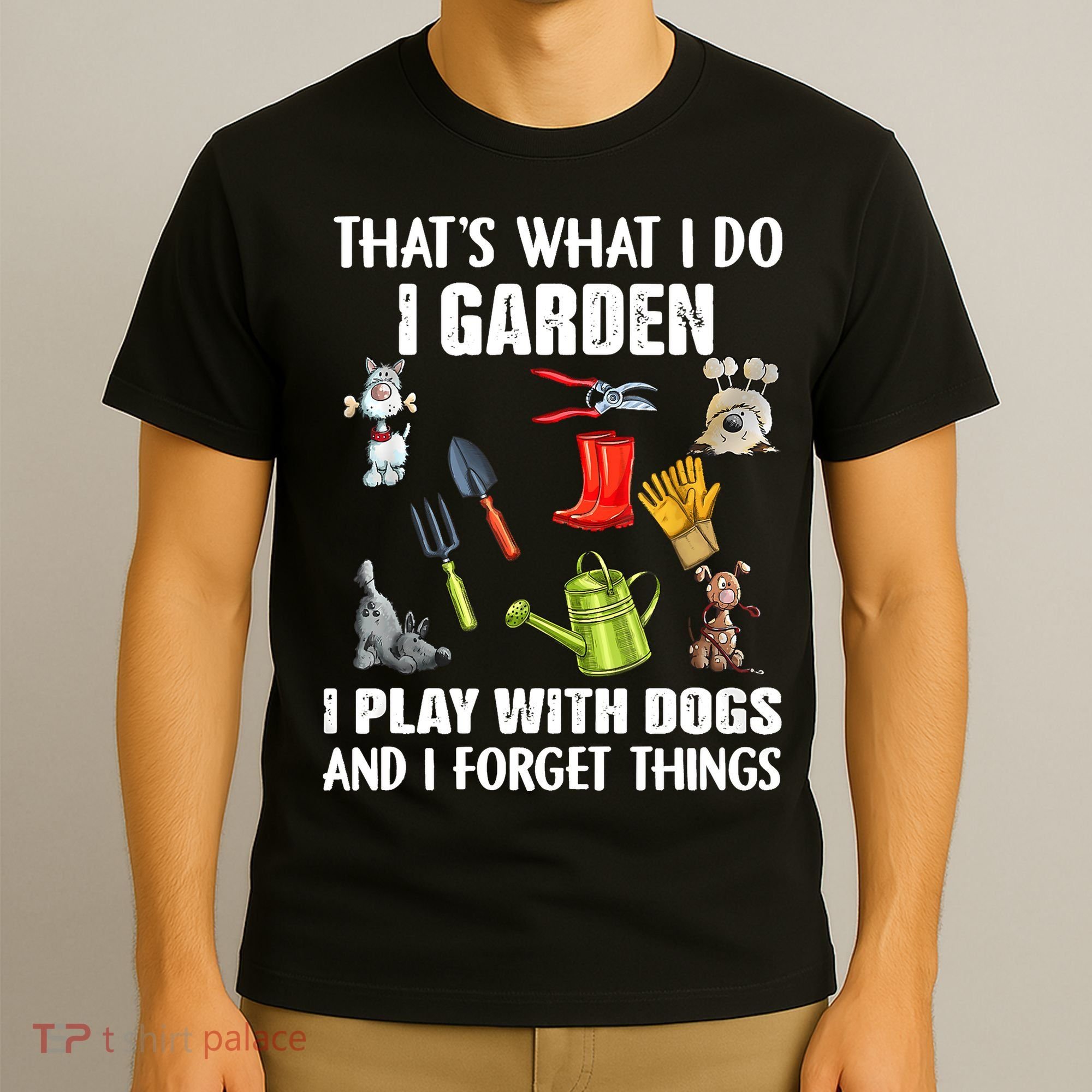 Thats What I Do I Garden I Play With Dogs And I Forget T-Shirt