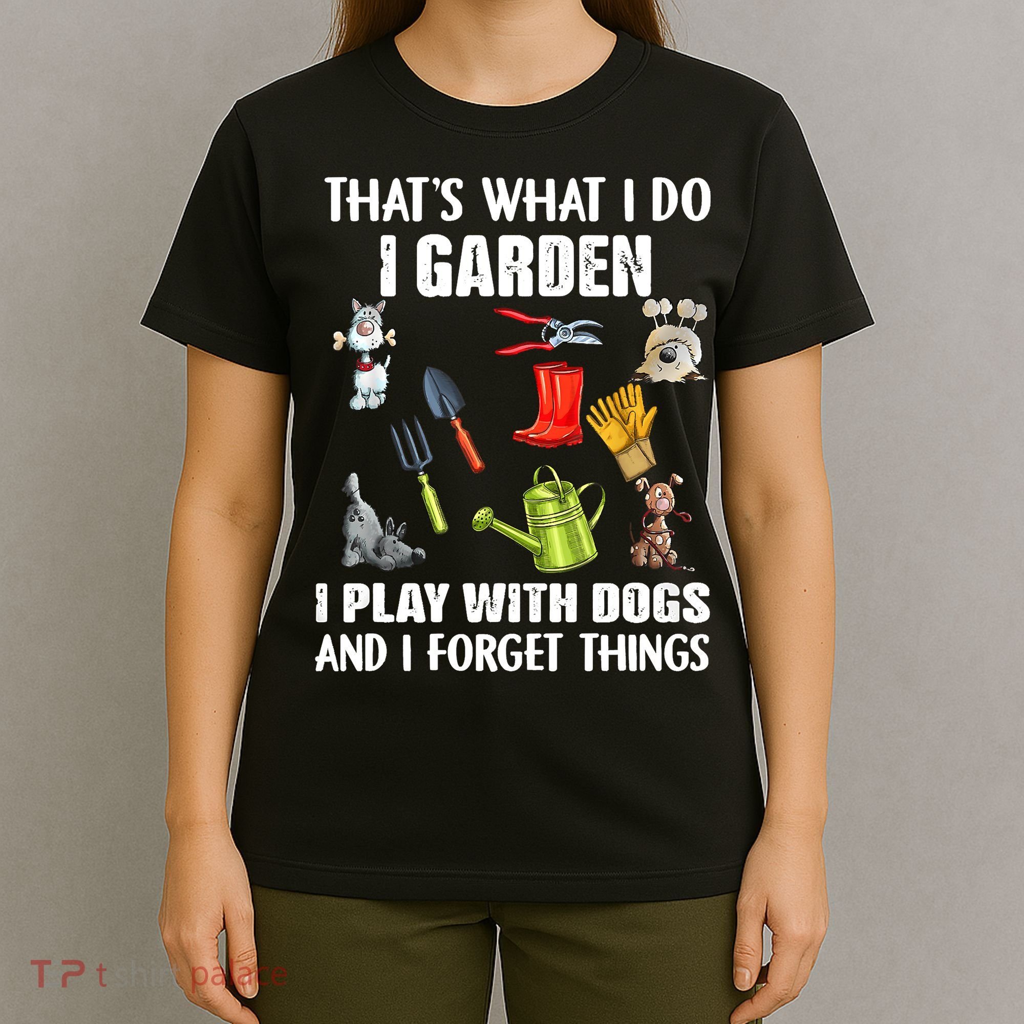 Thats What I Do I Garden I Play With Dogs And I Forget T-Shirt