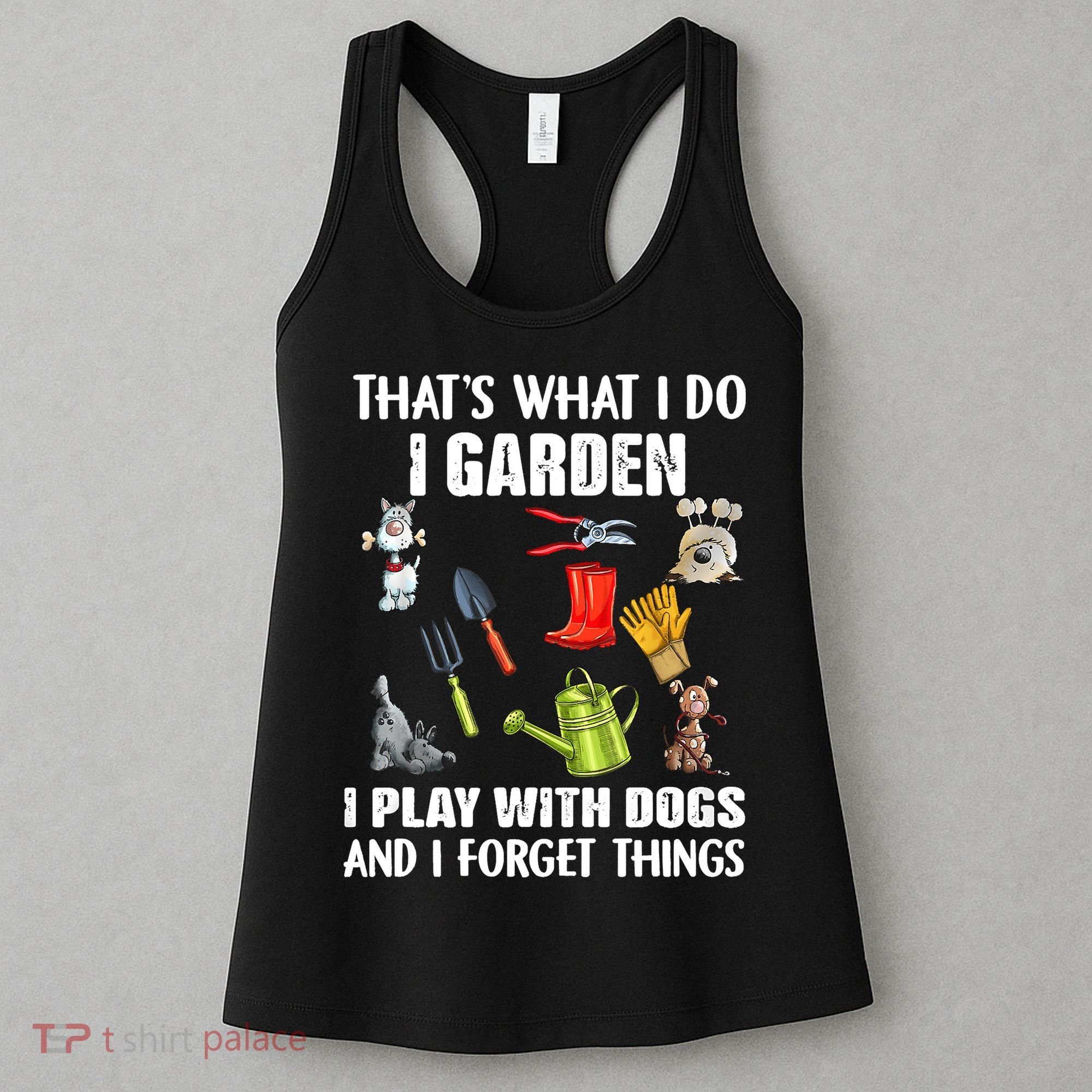 Thats What I Do I Garden I Play With Dogs And I Forget Women's Tank Top