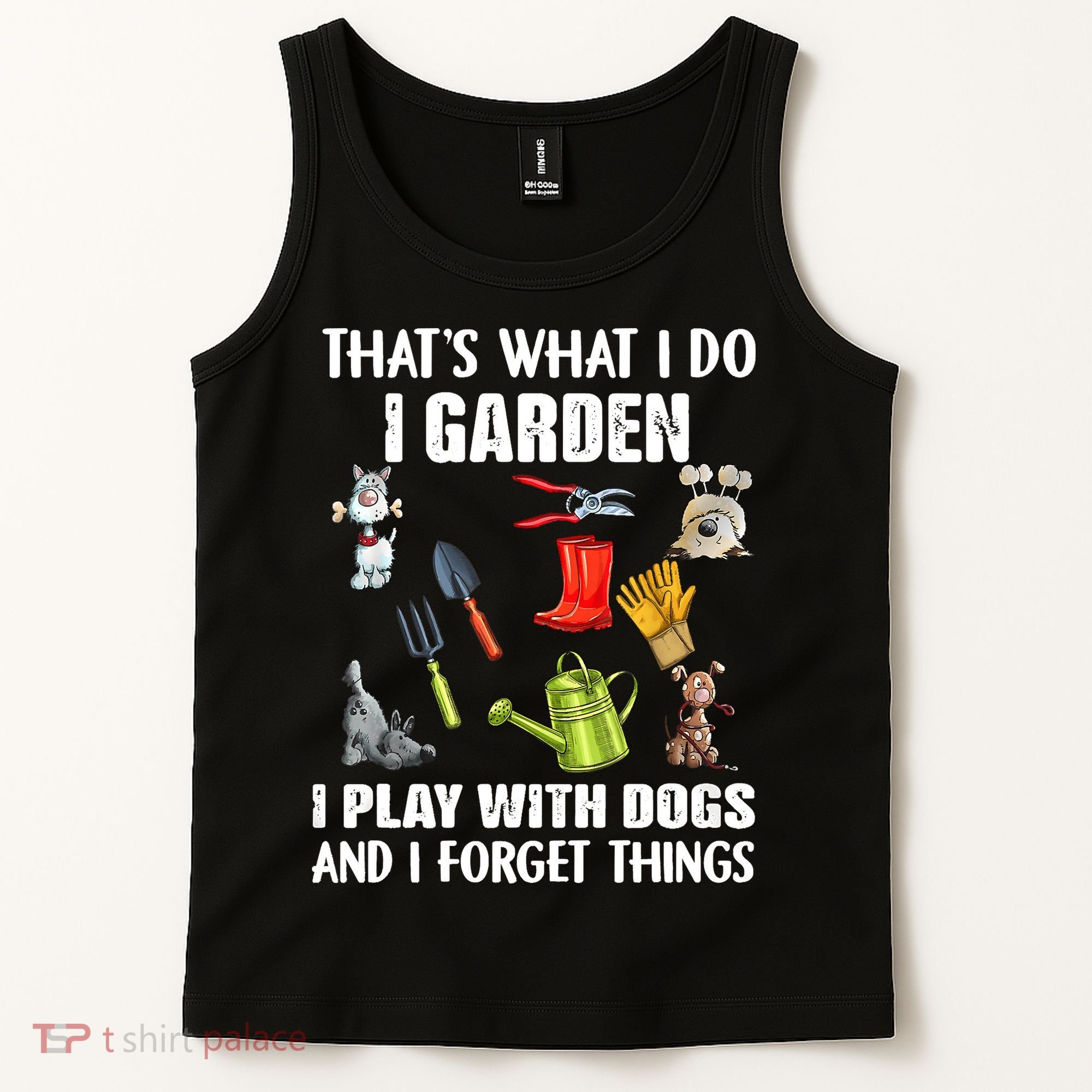 Thats What I Do I Garden I Play With Dogs And I Forget Tank Top