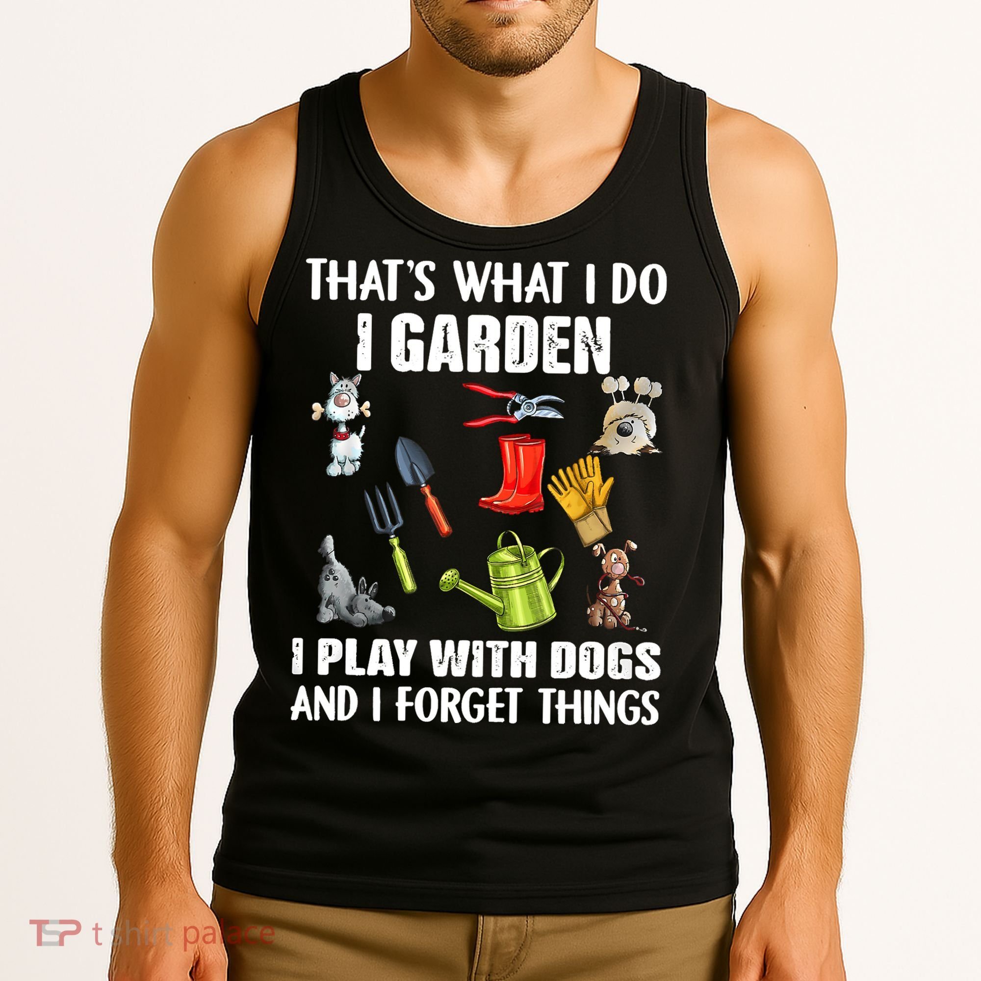 Thats What I Do I Garden I Play With Dogs And I Forget Tank Top