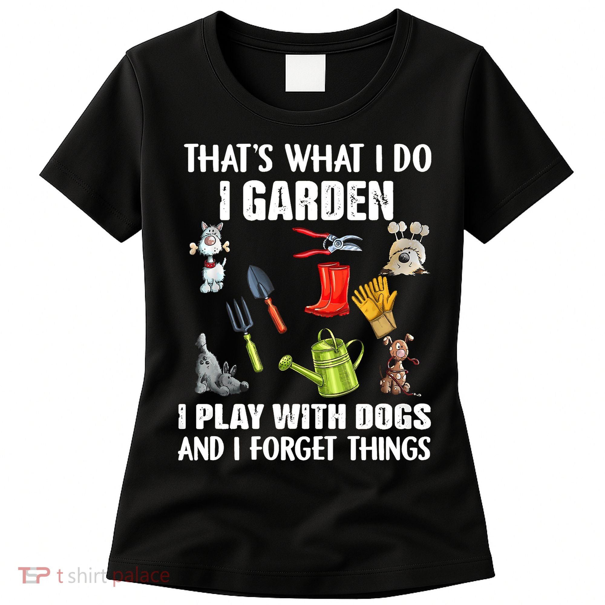 Thats What I Do I Garden I Play With Dogs And I Forget Women's T-Shirt
