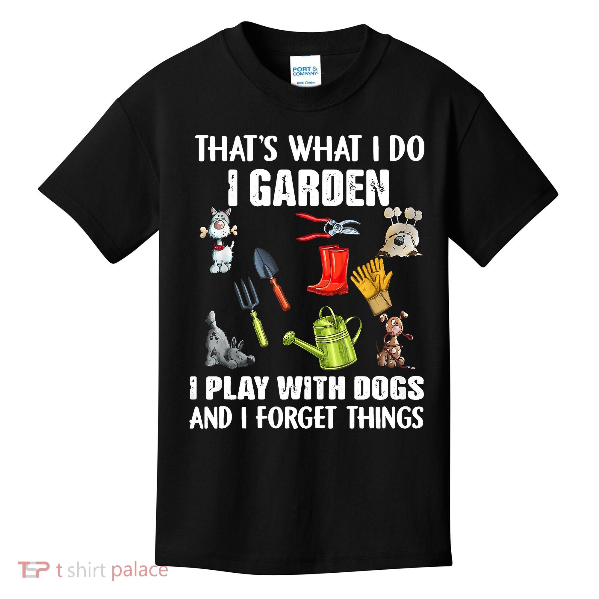Thats What I Do I Garden I Play With Dogs And I Forget Kids T-Shirt