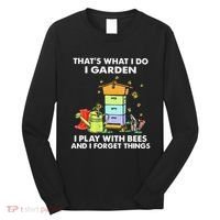 ThatS What I Do I Garden I Play With Bees & I Forget Things Long Sleeve Shirt thumb 0