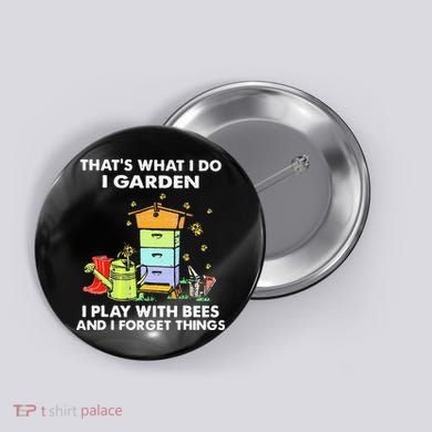ThatS What I Do I Garden I Play With Bees & I Forget Things Button